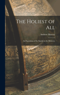 The Holiest of All: An Exposition of the Epistle to the Hebrews