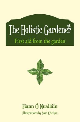 The Holistic Gardener: First Aid from the Garden - O Nuallain, Fiann