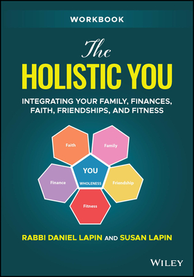 The Holistic You Workbook: Integrating Your Family, Finances, Faith, Friendships, and Fitness - Lapin, Daniel, Rabbi, and Lapin, Susan
