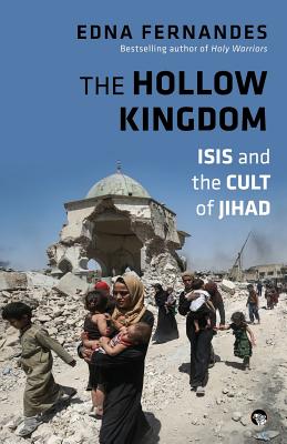 The Hollow Kingdom: Isis and the Cult of Jihad - Fernandes, Edna