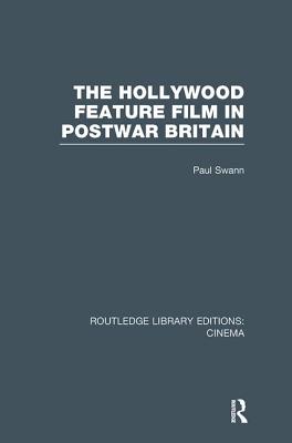 The Hollywood Feature Film in Postwar Britain - Swann, Paul