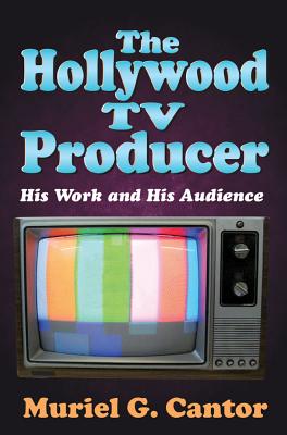 The Hollywood TV Producer: His Work and His Audience - Cantor, Muriel G (Editor)