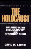 The Holocaust: An Annotated Bibliography and Resource Guide - Szonyi, David M., and National Jewish Resource Center