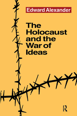 The Holocaust and the War of Ideas - Alexander, Edward, Professor