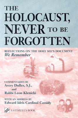 The Holocaust, Never to Be Forgotten: Reflections on the Holy See's Document "We Remember" - Dulles, Avery, S.J. (Commentaries by), and Klenicki, Leon (Commentaries by), and Dulles, Avery Robert