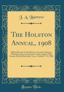 The Holston Annual, 1908: Official Record of the Holston Annual Conference Methodist Episcopal Church, South, Eighty-Fifth Session Held at Knoxville, Tenn., October 7-13, 1908 (Classic Reprint)