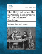 The Holy Alliance the European Background of the Monroe Doctrine