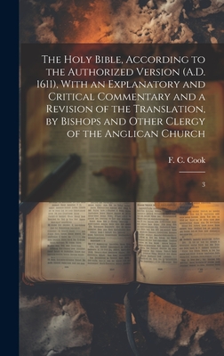 The Holy Bible, According to the Authorized Version (A.D. 1611), With an Explanatory and Critical Commentary and a Revision of the Translation, by Bishops and Other Clergy of the Anglican Church: 3 - Cook, F C 1810-1889