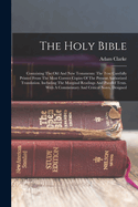 The Holy Bible: Containing The Old And New Testaments: The Text Carefully Printed From The Most Correct Copies Of The Present Authorized Translation. Including The Marginal Readings And Parallel Texts. With A Commentary And Critical Notes, Designed