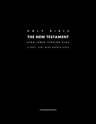 The Holy Bible - The New Testament - King James Version Plus: A Very, Very Wide Margin Bible - The Notebook Bible Press