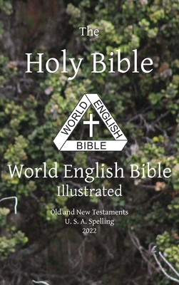 The Holy Bible: World English Bible Illustrated Old and New Testaments U. S. A. Spelling: World English - Johnson, Michael Paul (Editor)