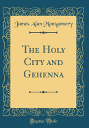 The Holy City and Gehenna (Classic Reprint)