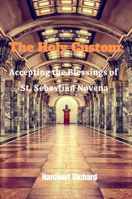 The Holy Custom: Accepting the Blessings of St. Sebastian Novena - Richard, Harcourt