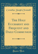The Holy Eucharist and Frequent and Daily Communion (Classic Reprint)