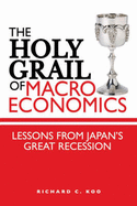 The Holy Grail of Macroeconomics: Lessons from Japan's Great Recession - Koo, Richard C