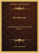 The Holy Grail: The Galahad Quest in the Arthurian Literature
