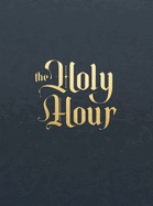 The Holy Hour: Meditations for Eucharistic Adoration