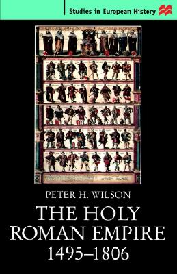 The Holy Roman Empire 1495-1806 - Wilson, Peter H, Professor, PhD