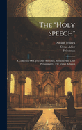 The "holy Speech": A Collection Of Up-to-date Speeches, Sermons And Laws Pertaining To The Jewish Religion