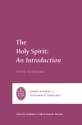 The Holy Spirit: An Introduction - Sanders, Fred, and Martin, Oren R. (Series edited by), and Cole, Graham A. (Series edited by)