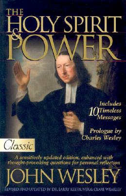 The Holy Spirit and Power - Wesley, John, and Weakley, Clare, and Keefauver, Larry, Dr.