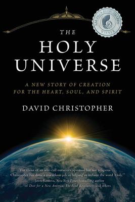 The Holy Universe: A New Story of Creation for the Heart, Soul, and Spirit - Christopher, David