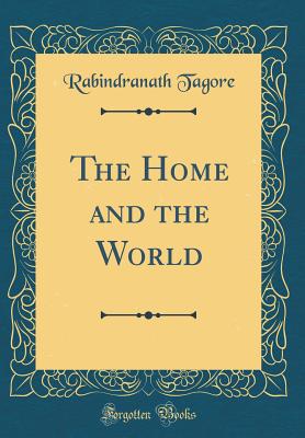 The Home and the World (Classic Reprint) - Tagore, Rabindranath, Sir