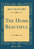 The Home Beautiful (Classic Reprint)