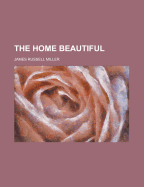 The Home Beautiful - Miller, James Russell
