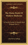 The Home Book of Modern Medicine: A Family Guide in Health and Disease Part 2