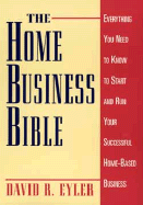 The Home Business Bible: Everything You Need to Know to Start and Run Your Successful Home-Based Business