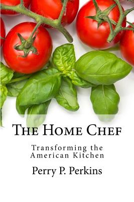 The Home Chef: Transforming the American Kitchen - Perkins, Perry P