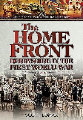 The Home Front: Derbyshire in the First World War - Lomax, Scott Christopher