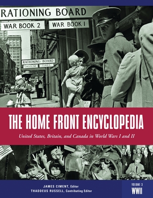 The Home Front Encyclopedia: United States, Britain, and Canada in World Wars I and II [3 Volumes] - Ciment, James (Editor), and Russell, Thaddeus (Editor)