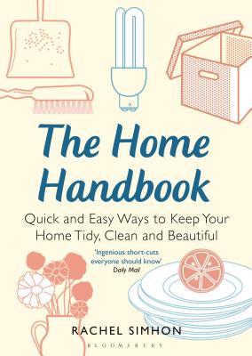 The Home Handbook: Quick and Easy Ways to Keep Your Home Tidy, Clean and Beautiful - Simhon, Rachel