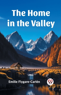 The Home in the Valley - Flygare-Carlen, Emilie