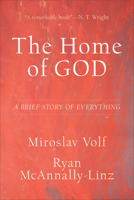 The Home of God: A Brief Story of Everything - Volf, Miroslav, and McAnnally-Linz, Ryan