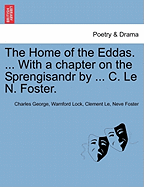 The Home of the Eddas. ... with a Chapter on the Sprengisandr by ... C. Le N. Foster.