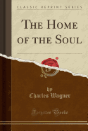 The Home of the Soul (Classic Reprint)