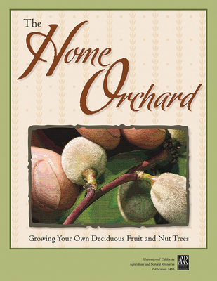 The Home Orchard: Growing Your Own Deciduous Fruit and Nut Trees - Ingels, Chuck A