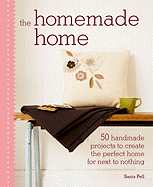 The Homemade Home: 50 Handmade Project to Create the Perfect Home for Next to Nothing