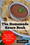 The Homemade Sauce Book: More Than 50 Great Sauce Recipes for Your Kitchen