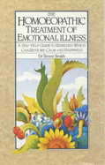 The Homeopathic Treatment of Emotional Illness: A Self-Help Guide to Remedies Which Can Restore Calm and Happiness - Smith, Trevor