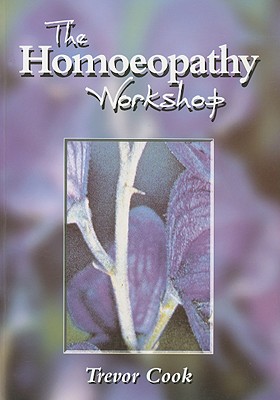 The Homeopathy Workshop - Cook, Trevor