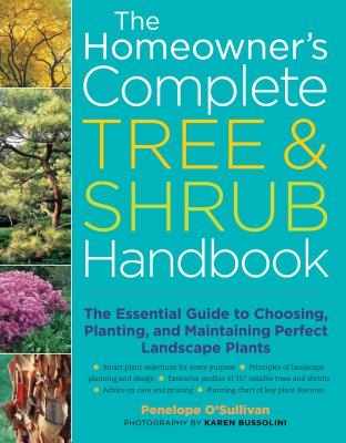 The Homeowner's Complete Tree & Shrub Handbook: The Essential Guide to Choosing, Planting, and Maintaining Perfect Landscape Plants - O'Sullivan, Penelope