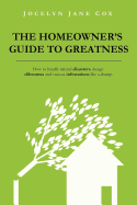 The Homeowner's Guide to Greatness: How to Handle Natural Disasters, Design Dilemmas and Various Infestations Like a Champ.