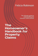 The Homeowner's Handbook for Property Claims: The ultimate guide for understanding the insurance claims process