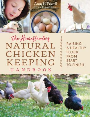 The Homesteader's Natural Chicken Keeping Handbook: Raising a Healthy Flock from Start to Finish - Fewell, Amy K, and Salatin, Joel (Foreword by)