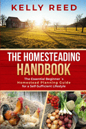 The Homesteading Handbook: The Essential Beginner's Homestead Planning Guide for a Self-Sufficient Lifestyle