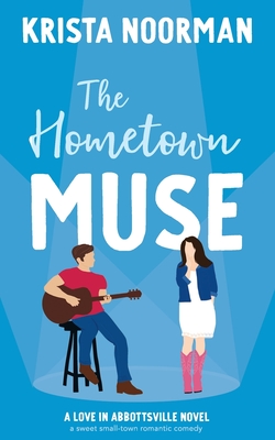 The Hometown Muse: a sweet small town romantic comedy - Noorman, Krista